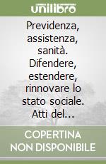 Previdenza, assistenza, sanità. Difendere, estendere, rinnovare lo stato sociale. Atti del Seminario CGIL libro