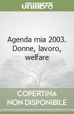 Agenda mia 2003. Donne, lavoro, welfare libro