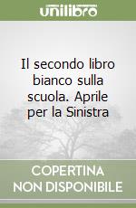 Il secondo libro bianco sulla scuola. Aprile per la Sinistra libro