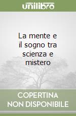 La mente e il sogno tra scienza e mistero libro