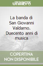 La banda di San Giovanni Valdarno. Duecento anni di musica