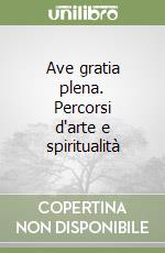 Ave gratia plena. Percorsi d'arte e spiritualità