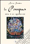 La Pasqua, storia di un appuntamento libro di Becattini Loreno