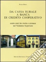 Da cassa rurale a banca di credito cooperativo. Cento anni tra storia e cronaca nel Valdarno superiore