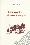 L'imprenditore che non ti aspetti. Ediz. illustrata libro di Rosati Lorenzo