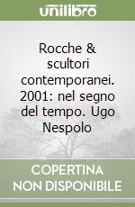 Rocche & scultori contemporanei. 2001: nel segno del tempo. Ugo Nespolo libro