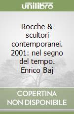 Rocche & scultori contemporanei. 2001: nel segno del tempo. Enrico Baj libro