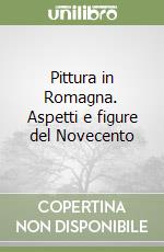 Pittura in Romagna. Aspetti e figure del Novecento