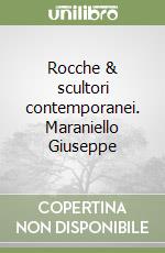 Rocche & scultori contemporanei. Maraniello Giuseppe libro