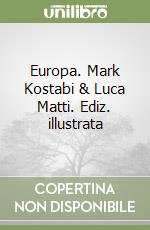 Europa. Mark Kostabi & Luca Matti. Ediz. illustrata libro