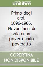 Primo degli altri. 1896-1986. Novant'anni di vita di un povero finito poveretto