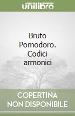 Bruto Pomodoro. Codici armonici libro