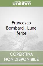 Francesco Bombardi. Lune ferite