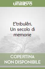 E'tribulêri. Un secolo di memorie libro