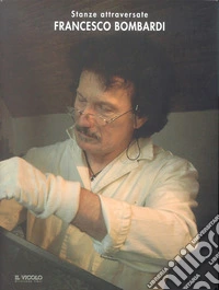 Francesco Bombardi. Stanze attraversate libro