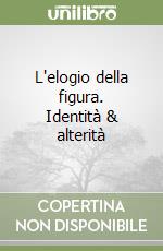 L'elogio della figura. Identità & alterità libro