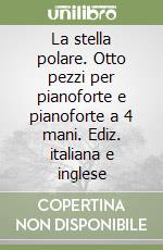 La stella polare. Otto pezzi per pianoforte e pianoforte a 4 mani. Ediz. italiana e inglese libro