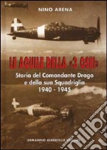 Le aquile della «3 Osei». Storia del comandante Drago e della sua squadriglia (1940-1945) libro