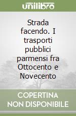 Strada facendo. I trasporti pubblici parmensi fra Ottocento e Novecento libro