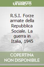 R.S.I. Forze armate della Repubblica Sociale. La guerra in Italia, 1945 libro