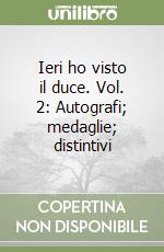 Ieri ho visto il duce. Vol. 2: Autografi; medaglie; distintivi libro