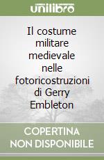 Il costume militare medievale nelle fotoricostruzioni di Gerry Embleton