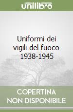 Uniformi dei vigili del fuoco 1938-1945 libro