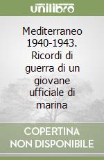 Mediterraneo 1940-1943. Ricordi di guerra di un giovane ufficiale di marina libro