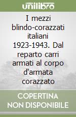 I mezzi blindo-corazzati italiani 1923-1943. Dal reparto carri armati al corpo d'armata corazzato libro