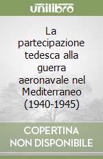 La partecipazione tedesca alla guerra aeronavale nel Mediterraneo (1940-1945) libro