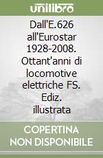 Dall'E.626 all'Eurostar 1928-2008. Ottant'anni di locomotive elettriche FS. Ediz. illustrata libro