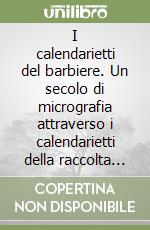 I calendarietti del barbiere. Un secolo di micrografia attraverso i calendarietti della raccolta Coradeschi. Ediz. illustrata libro