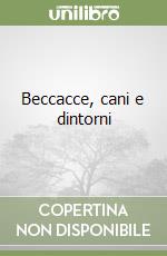 Beccacce, cani e dintorni libro