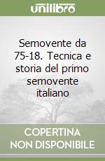 Semovente da 75-18. Tecnica e storia del primo semovente italiano libro