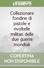 Collezionare fondine di pistole e rivoltelle militari delle due guerre mondiali libro