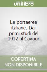 Le portaeree italiane. Dai primi studi del 1912 al Cavour libro