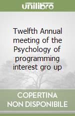 Twelfth Annual meeting of the Psychology of programming interest gro up