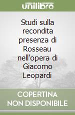 Studi sulla recondita presenza di Rosseau nell'opera di Giacomo Leopardi libro