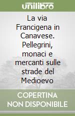 La via Francigena in Canavese. Pellegrini, monaci e mercanti sulle strade del Medioevo