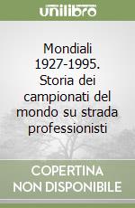 Mondiali 1927-1995. Storia dei campionati del mondo su strada professionisti libro