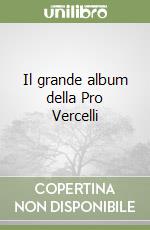 Il grande album della Pro Vercelli libro