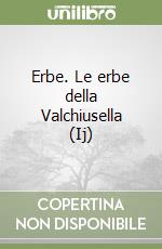 Erbe. Le erbe della Valchiusella (Ij) libro