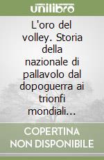 L'oro del volley. Storia della nazionale di pallavolo dal dopoguerra ai trionfi mondiali (1946-1999)