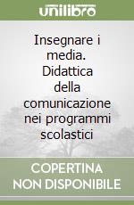 Insegnare i media. Didattica della comunicazione nei programmi scolastici libro