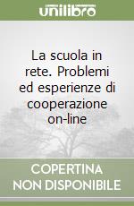 La scuola in rete. Problemi ed esperienze di cooperazione on-line libro