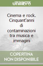 Cinema e rock. Cinquant'anni di contaminazioni tra musica e immagini libro