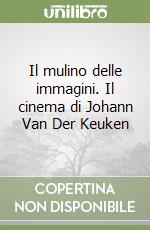 Il mulino delle immagini. Il cinema di Johann Van Der Keuken libro