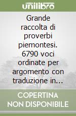 Grande raccolta di proverbi piemontesi. 6790 voci ordinate per argomento con traduzione in italiano libro