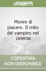 Morire di piacere. Il mito del vampiro nel cinema libro