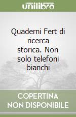 Quaderni Fert di ricerca storica. Non solo telefoni bianchi libro